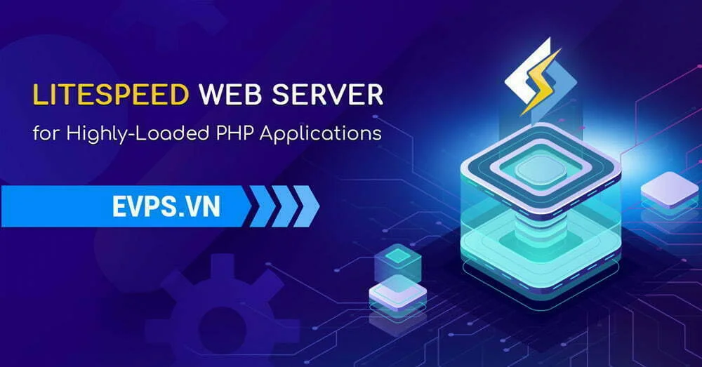 LiteSpeed là gì? Lợi ích khi sử dụng máy chủ LiteSpeed Web Server - Giải pháp công nghệ EVPS.VN - Web hosting, Cloud VPS, Business Email, Thiết kế website chuẩn SEO