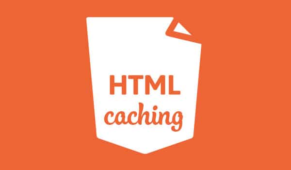 Cache là gì? HTML caching là 1 hình thức caching đơn giản và rất phổ biến